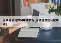 区块链公司如何申请贯标[区块链企业认定申请]