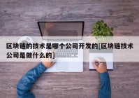 区块链的技术是哪个公司开发的[区块链技术公司是做什么的]