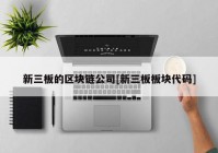 新三板的区块链公司[新三板板块代码]